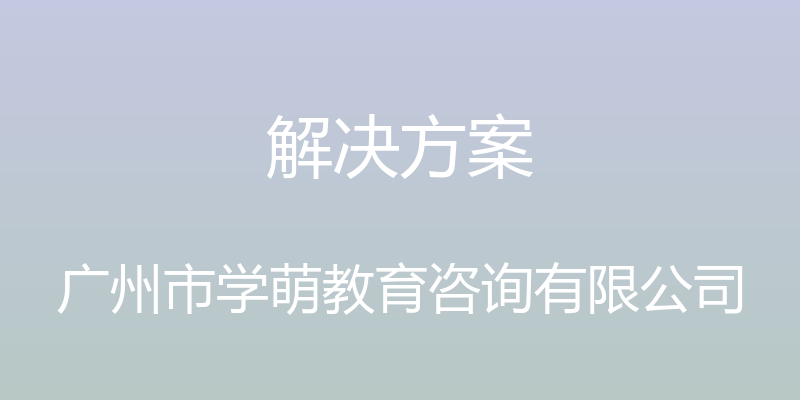 解决方案 - 广州市学萌教育咨询有限公司