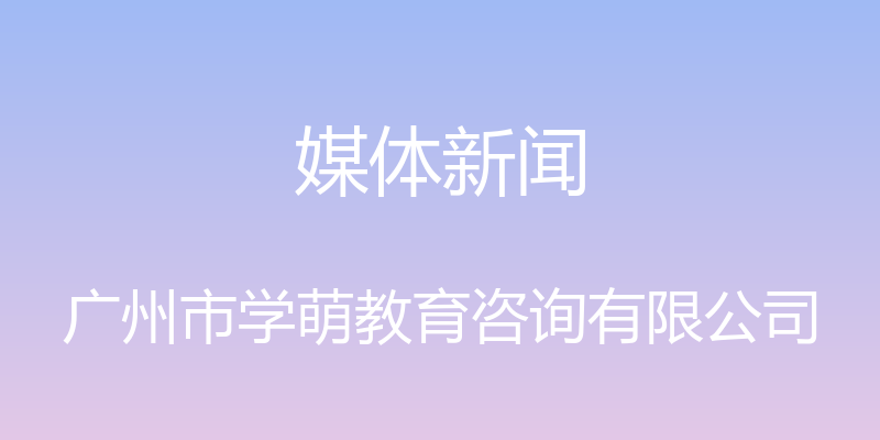 媒体新闻 - 广州市学萌教育咨询有限公司