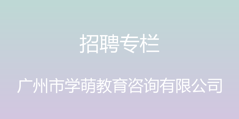 招聘专栏 - 广州市学萌教育咨询有限公司