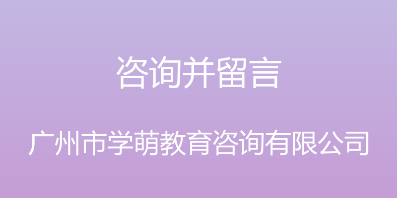 咨询并留言 - 广州市学萌教育咨询有限公司